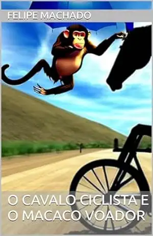 O Cavalo Ciclista e o Macaco Voador – Felipe Machado