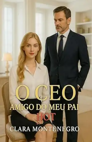 O CEO, Amigo do Meu Pai: Entre o Poder e o Prazer - Clara Montenegro