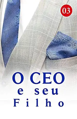 O CEO e seu Filho 3: Eu nunca aceitarei uma mulher que me abandonou e saiu – Lera Book