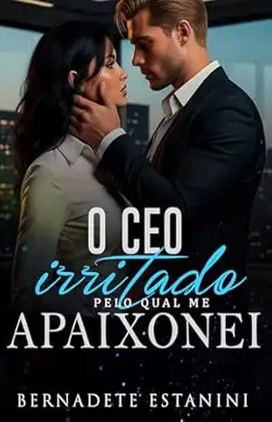 O CEO Irritado Pelo Qual Me Apaixonei – Bernadete Estanini