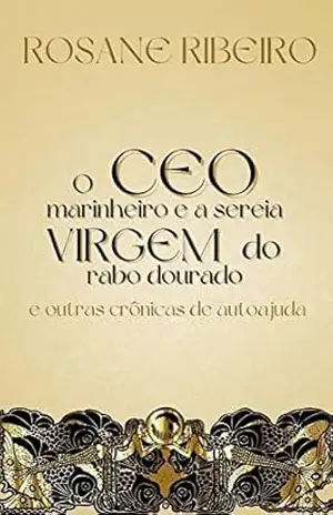 O CEO marinheiro e a sereia virgem do rabo dourado – ROSANE RIBEIRO