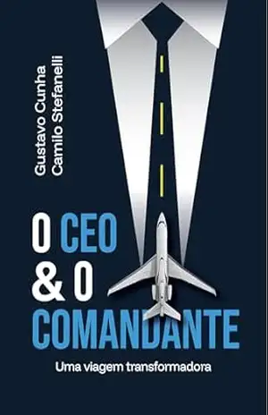 O CEO & O COMANDANTE: Uma viagem transformadora – STEFANELLI CUNHA