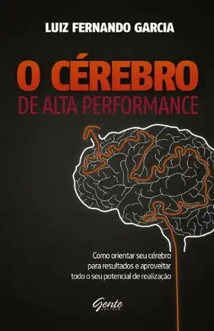 O Cérebro de alta performance: Como orientar seu cérebro para resultados e aproveitar todo o seu potencial de realização – Luiz Fernando Garcia