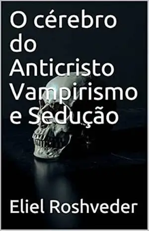 O cérebro do Anticristo Vampirismo e Sedução (SÉRIE DE SUSPENSE E TERROR Livro 24) – Eliel  Roshveder