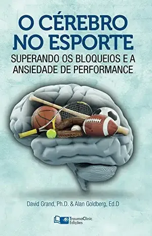 O Cérebro no Esporte: Superando os Bloqueios e a Ansiedade de Performance - David Grand