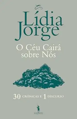 O Céu Cairá sobre Nós – 30 Crónicas e 1 Discurso – Lídia Jorge