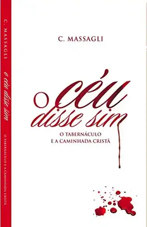 O Céu Disse Sim – O Tabernáculo e a Caminhada Cristã – C. Massagli