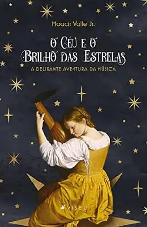 O céu e o brilho das estrelas: a delirante aventura da música - Moacir Valle Jr