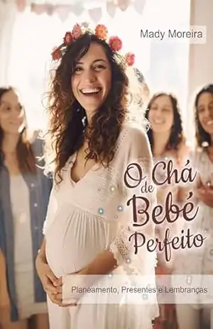 O Chá de Bebê Perfeito: Planejamento | Presentes | Lembranças – Mady Moreira