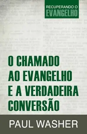 O chamado ao evangelho e a verdadeira conversão – Paul Washer
