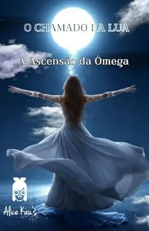 O Chamado da Lua: A Ascensão da Ômega – Alice  Kau’s