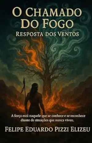 O Chamado do Fogo: Resposta dos Ventos – Livro Um – Felipe Eduardo Pizzi