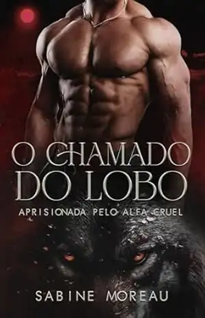 O CHAMADO DO LOBO: APRISIONADA PELO ALFA CRUEL - Sabine Moreau