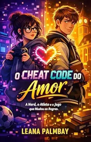 O Cheat Code do Amor: A Nerd, o Atleta e o Jogo que Mudou as Regras – Leana Palmbay