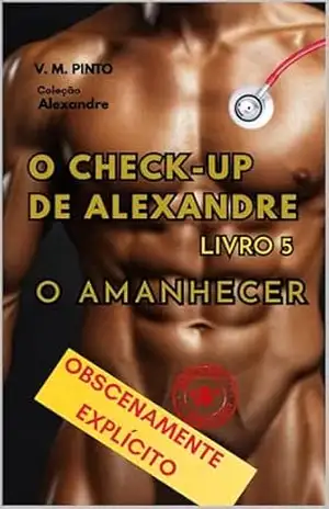 O CHECK–UP DE ALEXANDRE – LIVRO 5: O AMANHECER (Alexandre (Português) 16) – V. PINTO