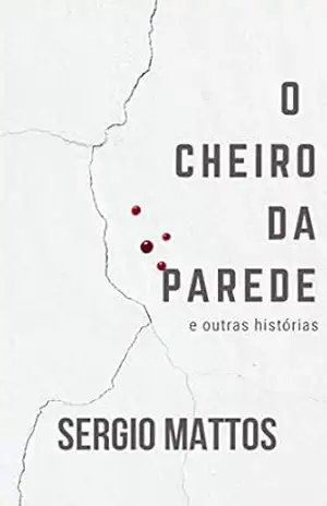 O cheiro da parede e outras histórias – Sergio Mattos