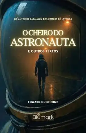 O Cheiro do Astronauta: E Outros Textos - Edward Guilherme Boto dos Santos