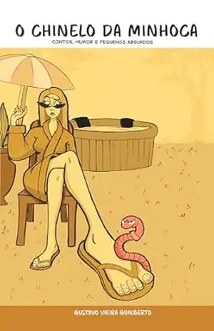 O CHINELO DA MINHOCA: CONTOS, HUMOR E PEQUENOS ABSURDOS – GUSTAVO VIEIRA GUALBERTO
