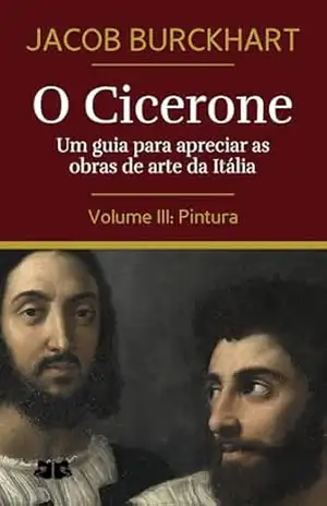 O Cicerone: Um guia para apreciar as obras de arte da Itália: Volume III: Pintura (O Cicerone por Jacob Burckhardt Livro 3) – Jacob Burckhardt