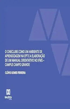 O Cineclube como um Ambiente de Aprendizagem na EPT e a Elaboração de um Manual Orientativo no IFMS: – Campus Campo Grande – Clóvis Gomes Ferreira