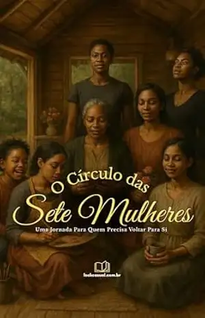 O Círculo das Sete Mulheres: Uma Jornada Para Quem Precisa Voltar Para Si Mesma - Jaqueline Fonseca