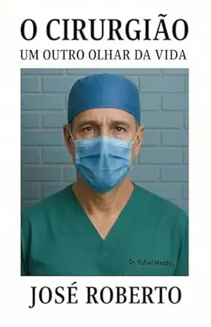 O Cirurgião: Um outro olhar da vida – José Roberto Hades  Sales Oliveira