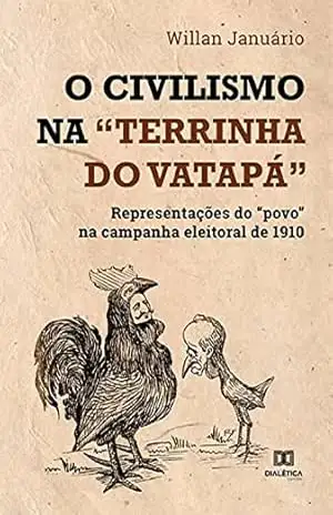 O Civilismo na “terrinha do vatapá”: representações do “povo” na campanha eleitoral de 1910 – Willan Januário