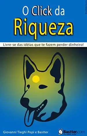 O Click da Riqueza: Livre–se das ideias que te fazem perder dinheiro! – Bastter