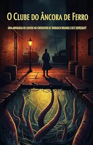 O Clube do Âncora de Ferro – As Sombras de R’lyeh sobre Baker Street: Uma Antologia de Contos no Crossover de Sherlock Holmes e H.P. Lovecraft – RBF Fraga