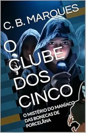 O CLUBE DOS CINCO: O MISTÉRIO DO MANÍACO DAS BONECAS DE PORCELANA – C. B. MARQUES
