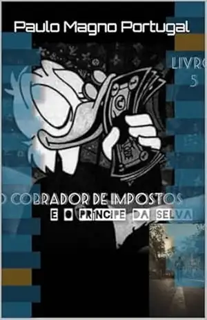O COBRADOR DE IMPOSTOS: E O PRINCIPE DA SELVA (CRÔNICAS DE UM EX PRESIDIÁRIO Livro 1) – Paulo Magno Portugal