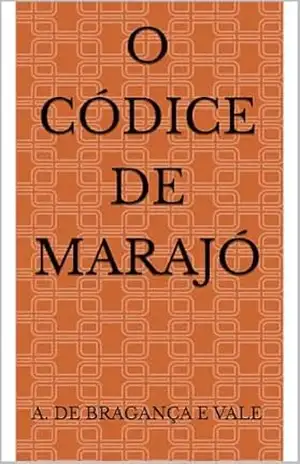 O códice de Marajó (O Vértice Oculto da Fenda Brasileira) – A. de  Bragança e Vale
