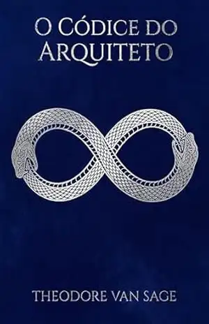 O Códice do Arquiteto: O Algoritmo da Consciência e a Engenharia do Destino – Theodore Van Sage