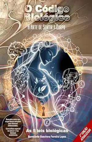 O Código Biológico – A Arte de Sentir o Corpo: By Bernadette Baschera Ferreira Lopes - Bernadette Lopes