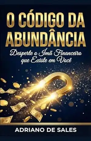 O Código da Abundância: Desperte o Imã Financeiro que Existe em Você – Adriano de Sales