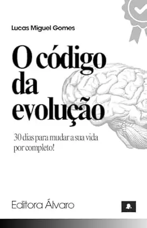 O Código da Evolução 30 dias para mudar a sua vida por completo! 1.0: 30 dias para mudar a sua vida por completo! 1.0 – Lucas  Miguel