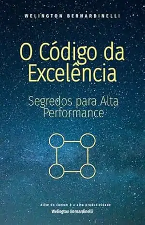 O Código da Excelência: Segredos para Alta Performance – Welington Bernardinelli