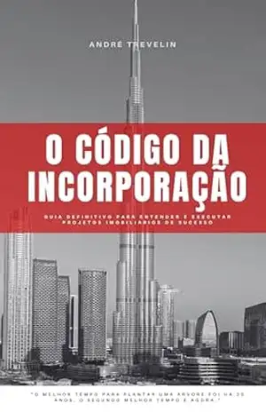 O Código da Incorporação: Guia definitivo para entender e executar projetos imobiliários de sucesso – André  Trevelin