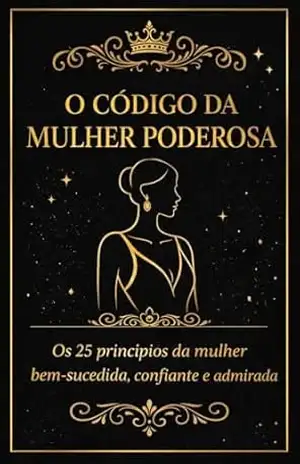 O Código da Mulher Poderosa: Os 25 princípios da mulher bem–sucedida, confiante e admirada (Mentalidade Milionária Feminina Livro 4) – M F RIBEIRO