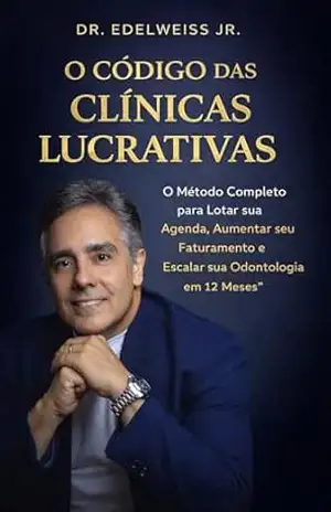 O código das Clínicas Lucrativas: O Método Completo para Lotar sua Agenda, Aumentar seu Faturamento e Escalar sua Odontologia em 12 Meses - Edelweiss Barbosa Gomes Júnior