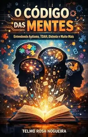 O Código das Mentes: Entendendo Autismo, TDAH, Dislexia e Muito Mais – TELMO ROSA NOGUEIRA