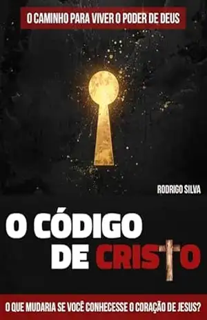 O Código de Cristo – O caminho para viver o poder de Deus: 12 Princípios que Formam os Discípulos de Jesus – Rodrigo Silva