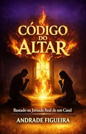 O CODIGO DO ALTAR: CHAMAS RENASCIDAS NO LAR – ANDRADE FIGUEIRA