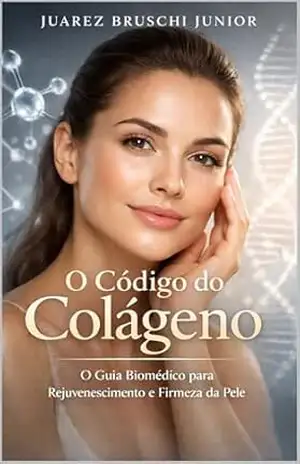 O Código do Colágeno: O Guia Biomédico para Rejuvenescimento e Firmeza da Pele – Juarez Bruschi Junior