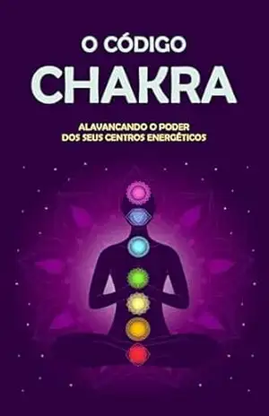 O Código dos Chakras: Desperte o Poder dos Seus Centros de Energia – Seu Guia Definitivo para o Equilíbrio e Bem–Estar Holístico – Raissa  Zoccal
