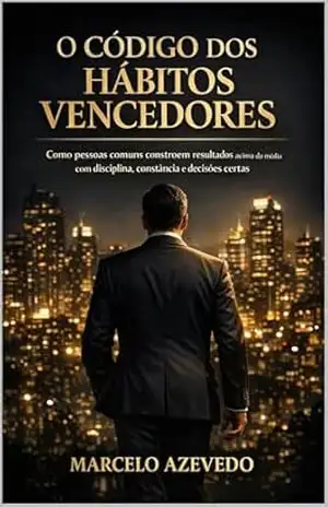 O Código dos Hábitos Vencedores: Como pessoas comuns constroem resultados acima da média com disciplina, constância e decisões certas (Homem de Valor: Riqueza, Foco e Liberdade Livro 11) - Marcelo Azevedo