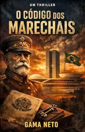 O Código dos Marechais: Uma conspiração histórica que pode abalar o Brasil – Gama Neto