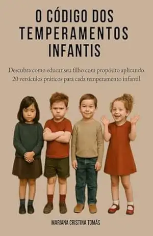 O Código dos Temperamentos Infantis: Descubra como educar seu filho com propósito aplicando 20 versículos práticos para cada temperamento infantil – Mariana Cristina Tomás