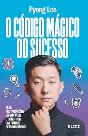 O código mágico do sucesso: Seja protagonista da sua vida e construa um futuro extraordinário – Pyong Lee