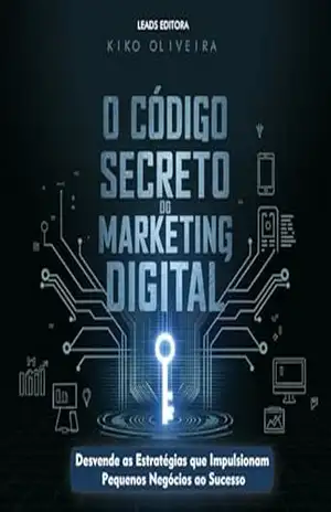 O Código Secreto do Marketing Digital: Desvende as Estratégias que Impulsionam Pequenos Negócios ao Sucesso - Kiko Oliveira